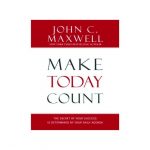Make Today Count: The Secret Of Your Success Is Determined By Your Daily Agenda By John C. Maxwell